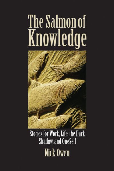 The Salmon of Knowledge Stories for Work, Life, the Dark Shadow, and Ones Self